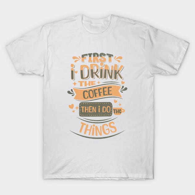 First I drink the coffee then I do the things T-Shirt by lakokakr